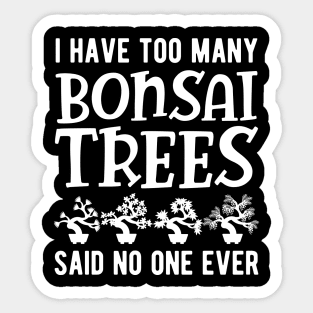 Bonsai - I have too many bonsai trees said no one ever Sticker